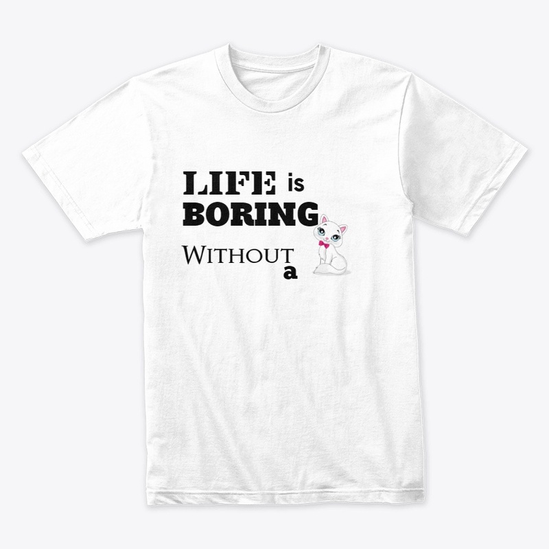 Life is boring without a cat.