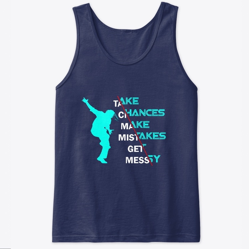 Take Chances Make Mistakes Get Messy