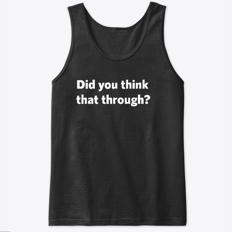 Did you think that through?