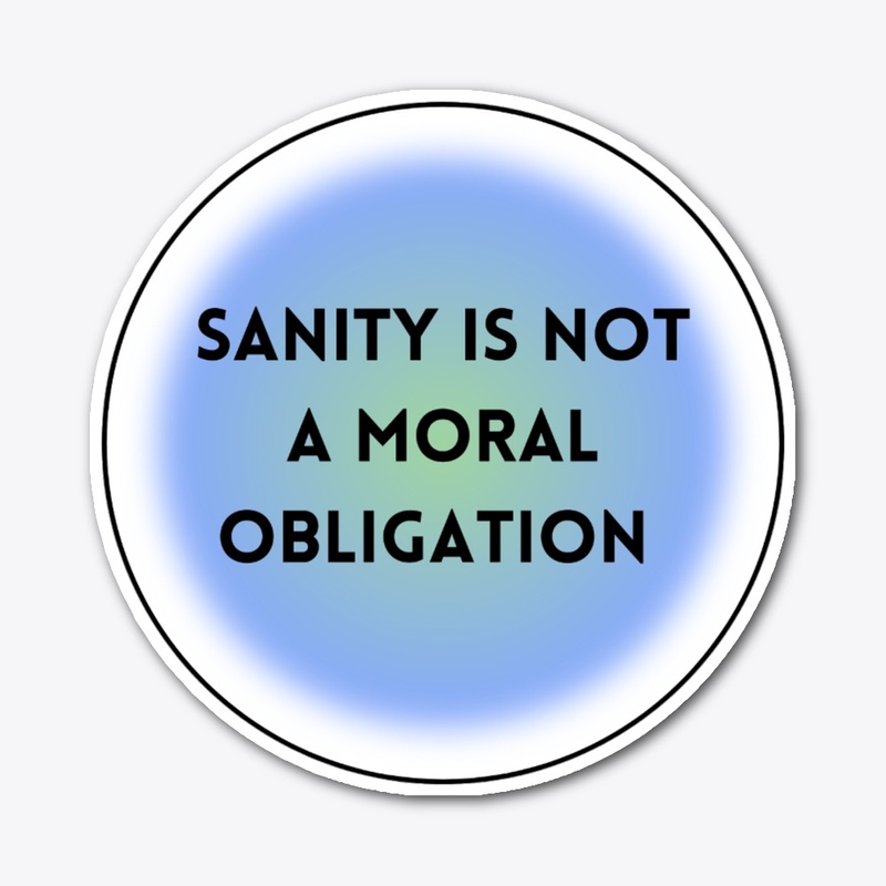 Sanity is not a moral obligation