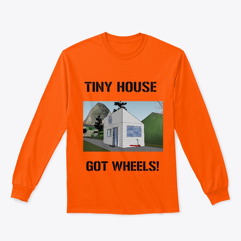 TINY HOUSE GOT WHEELS UNISEX
