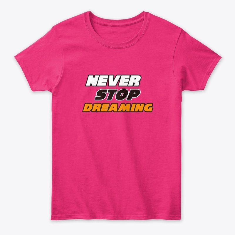 Never Stop Dreaming T-Shirts