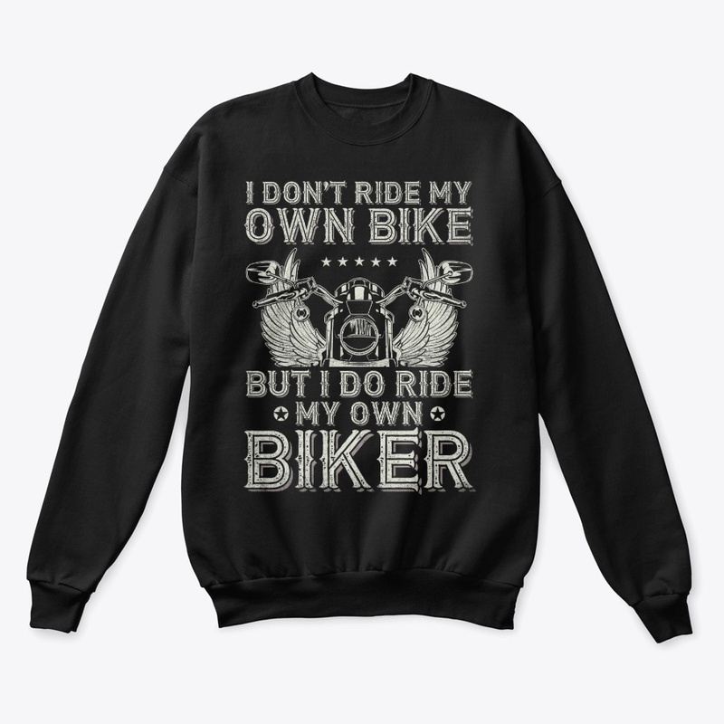 I Don't Ride My Own Bike - Biker Lovers