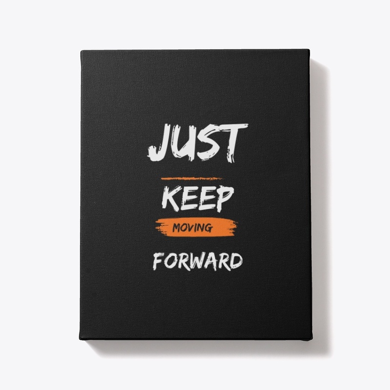 JUST KEEP MOVING FORWARD