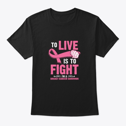To Live Is To Fight I Am A Breast Cancer Black T-Shirt Front