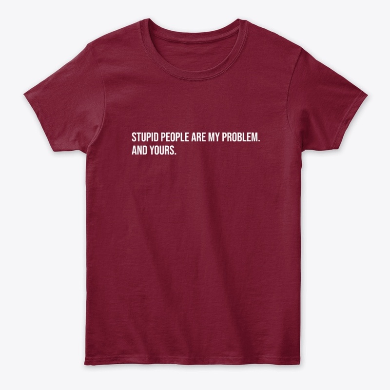 Stupid People Are My Problem & Yours