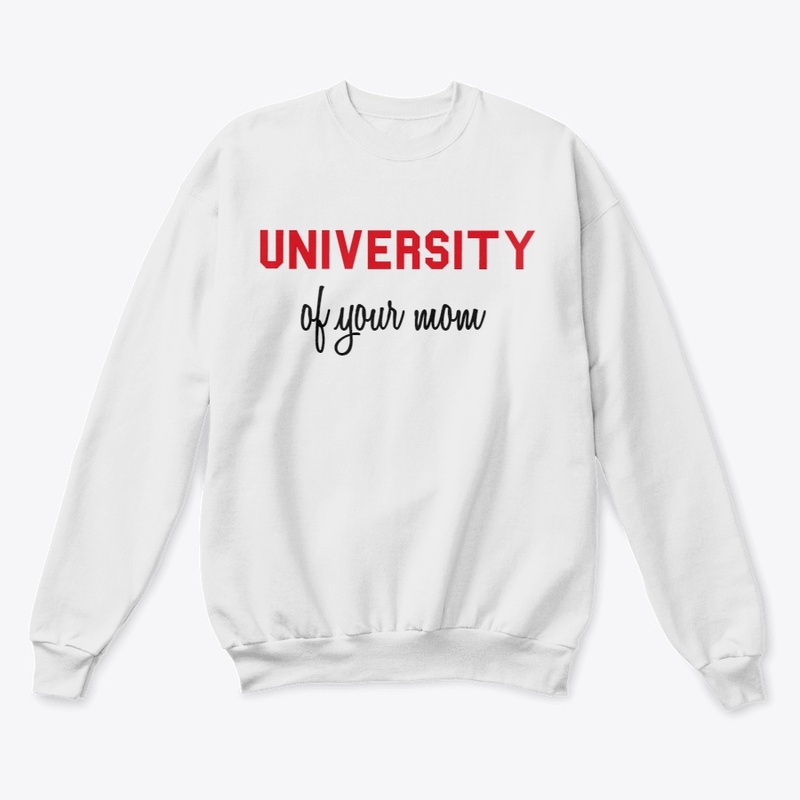 sweatshirt, unevirsity of your mom