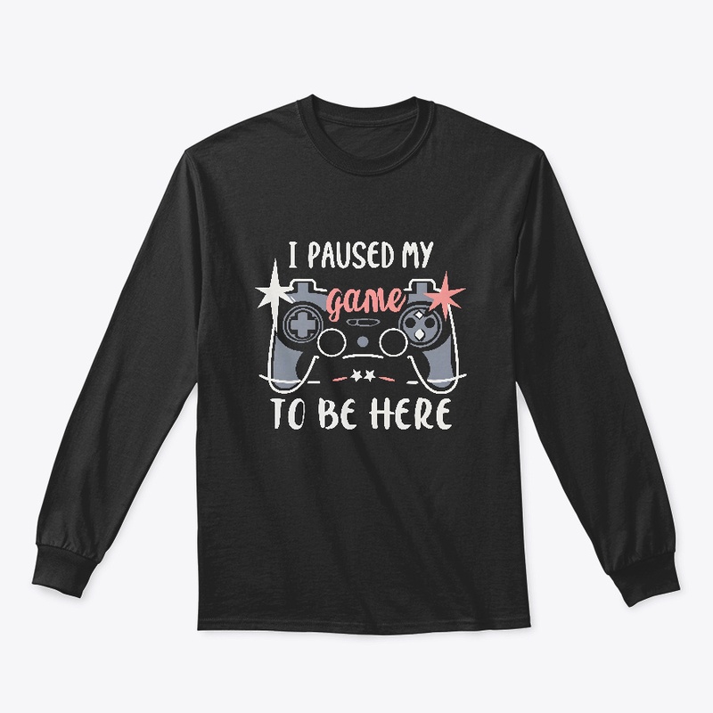 I paused my game to be here T-shirt 