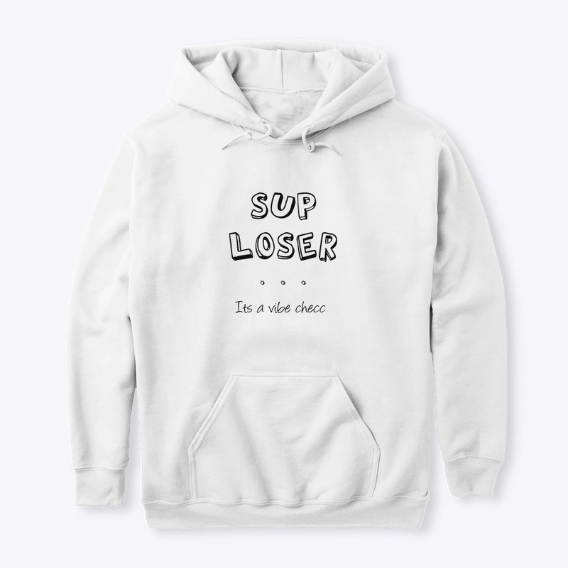sup loser...its  VIBE CHECC