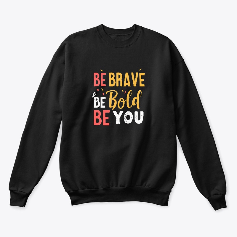 Be Brave Be Bold Be You T-shirt