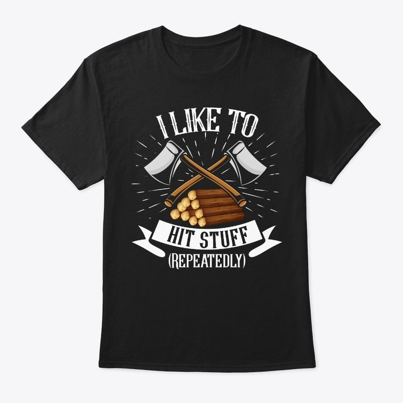 Lumberjack Likes To Hit Stuff Repeatedly