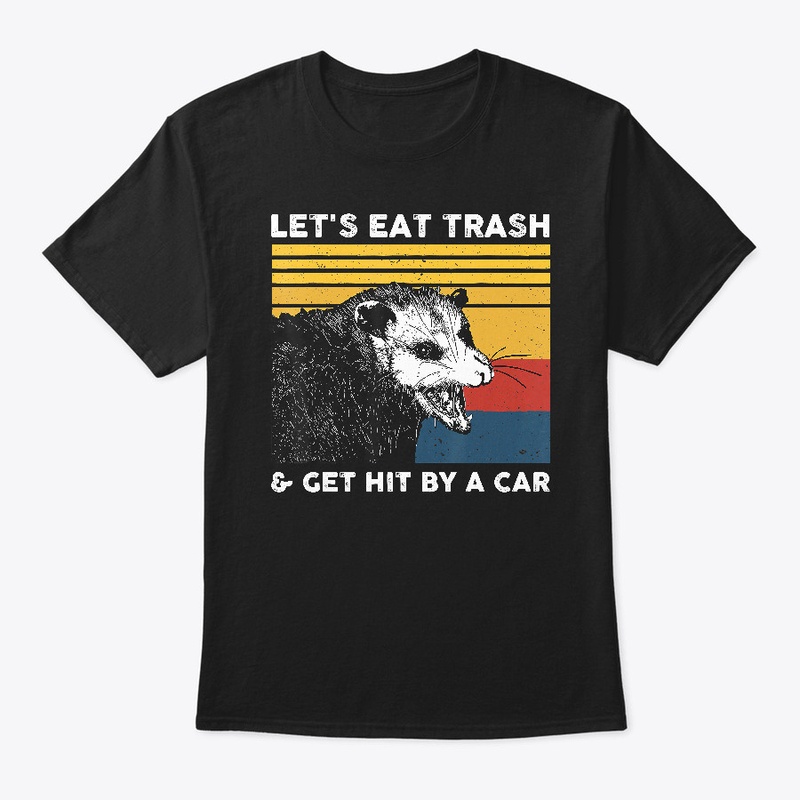 Let's Eat Trash &amp Get Hit T-Shirt 