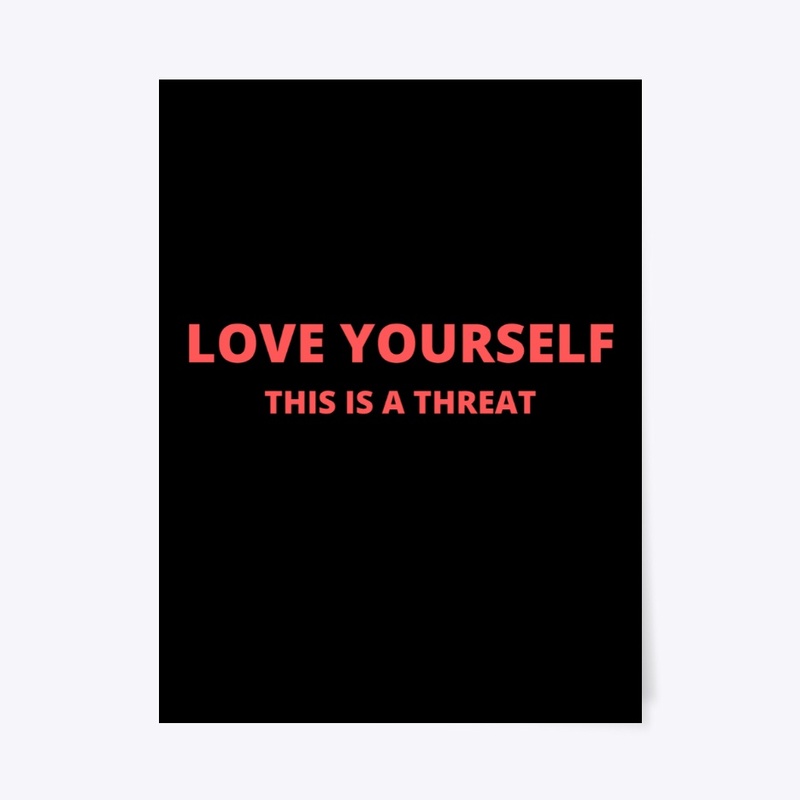 LOVE YOURSELF THIS IS A THREAT FUNNY