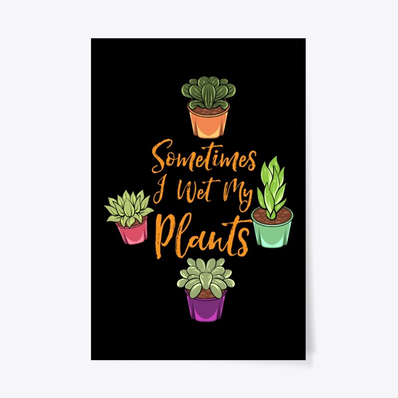 Sometimes I Wet My Plants