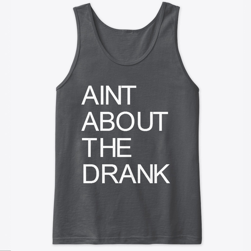 AINT ABOUT THE DRANK WEAR