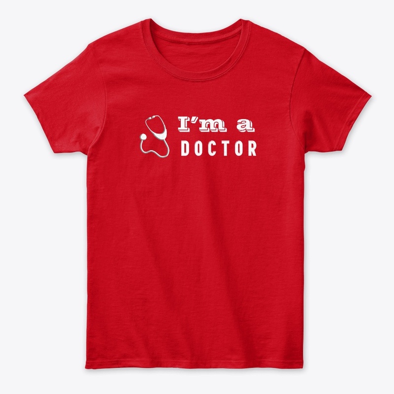 I'm a doctor T shirts. I am a doctor