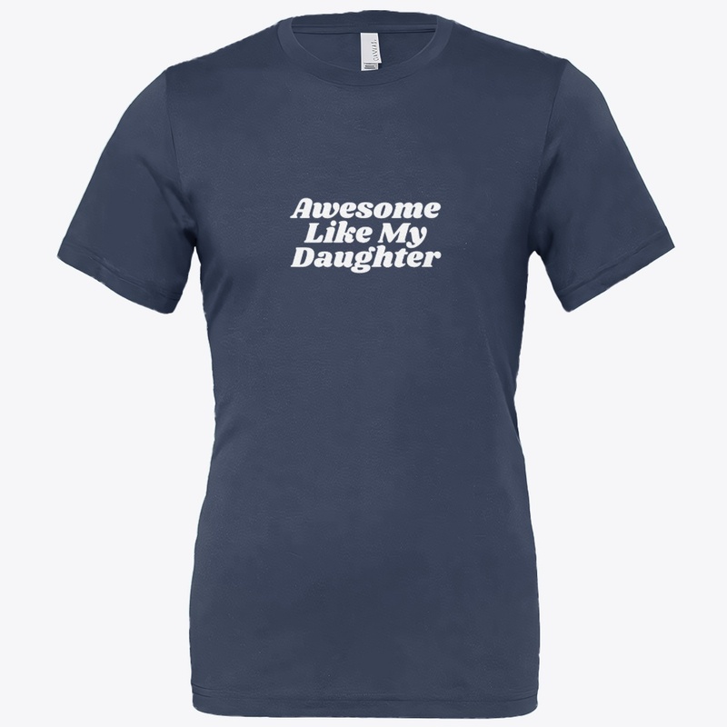 T shrit Awesome Like My Daughter