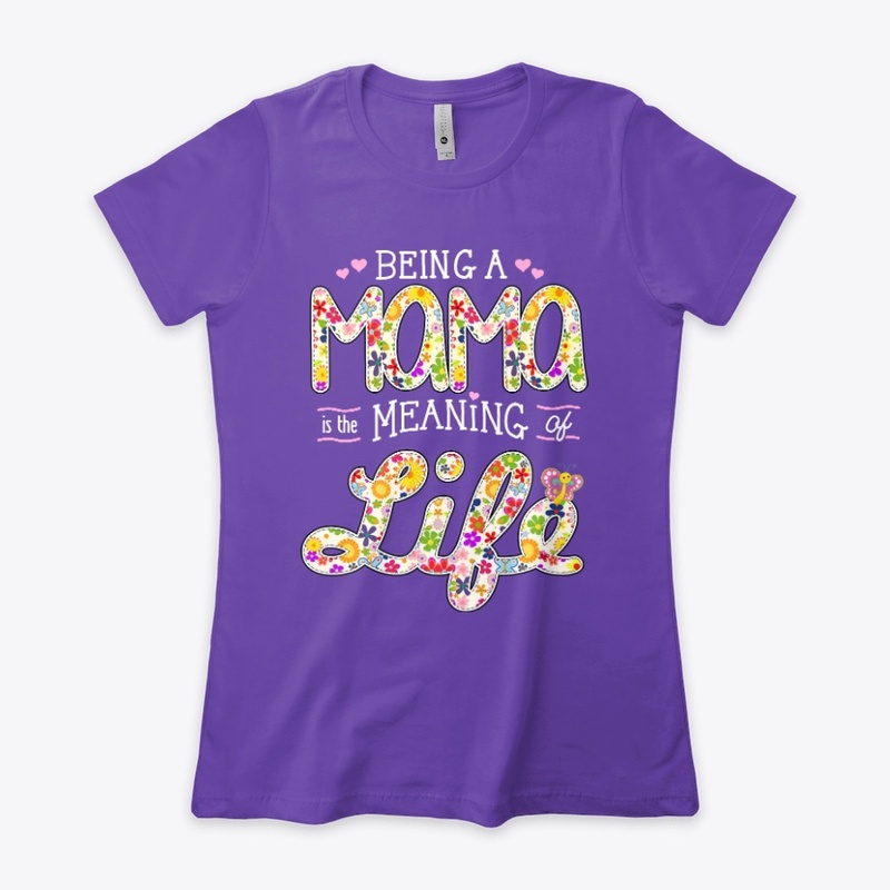 BEING a MAMA is the MEANING of LIFE