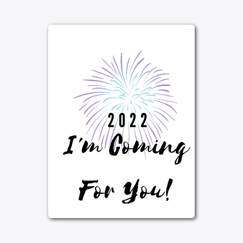 2022 I'm Coming For You!