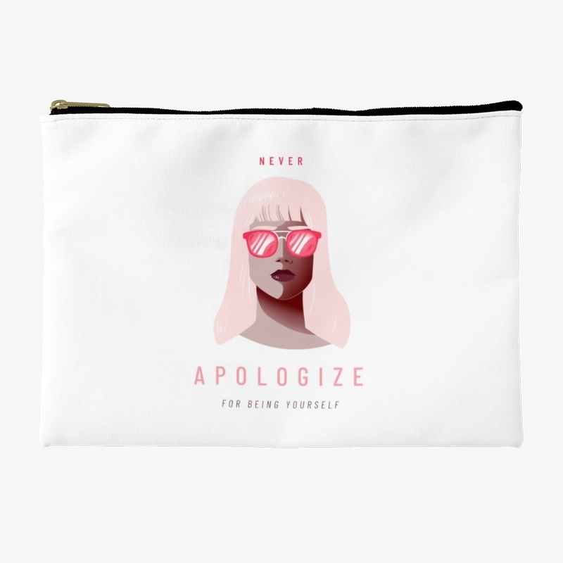 NEVER APOLOGIZE FOR BEING YOURSELF