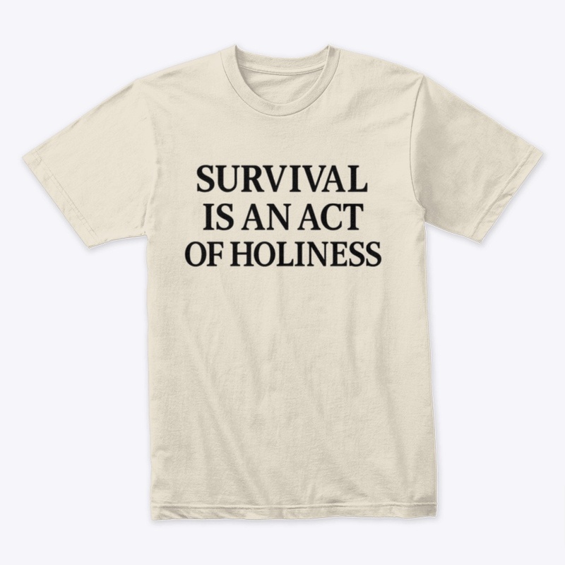 Survival is an act of holiness