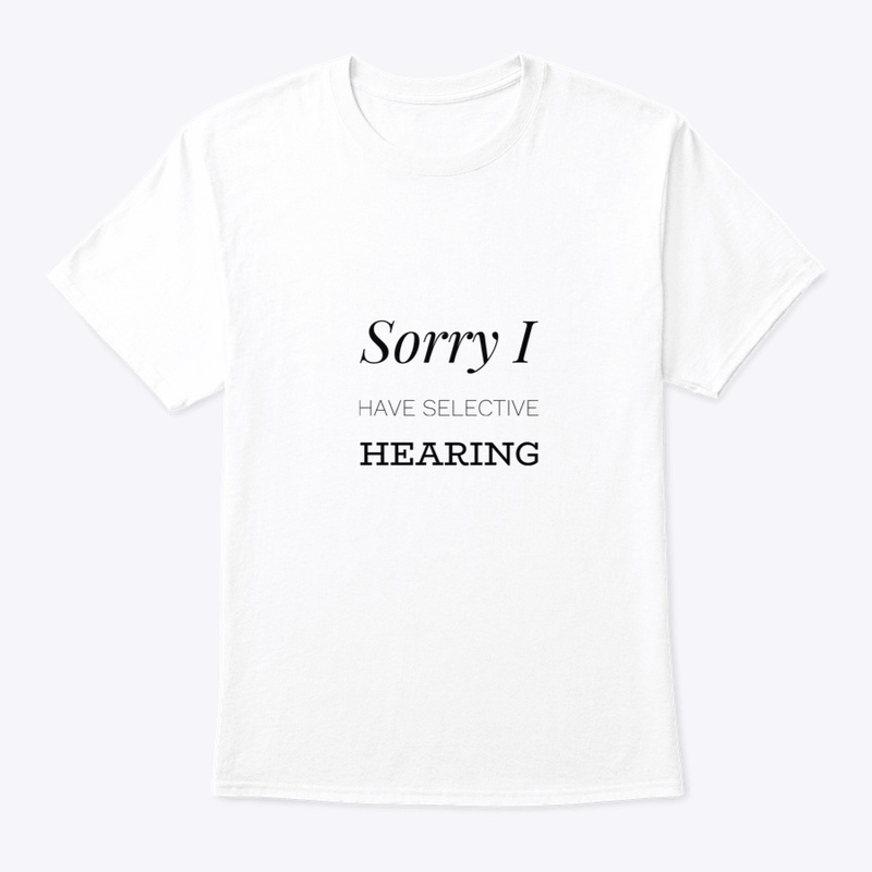 Sorry I Have Selective Hearing