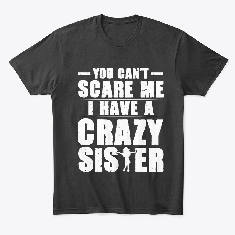 You Can't Scare Me I Have a Crazy Sister