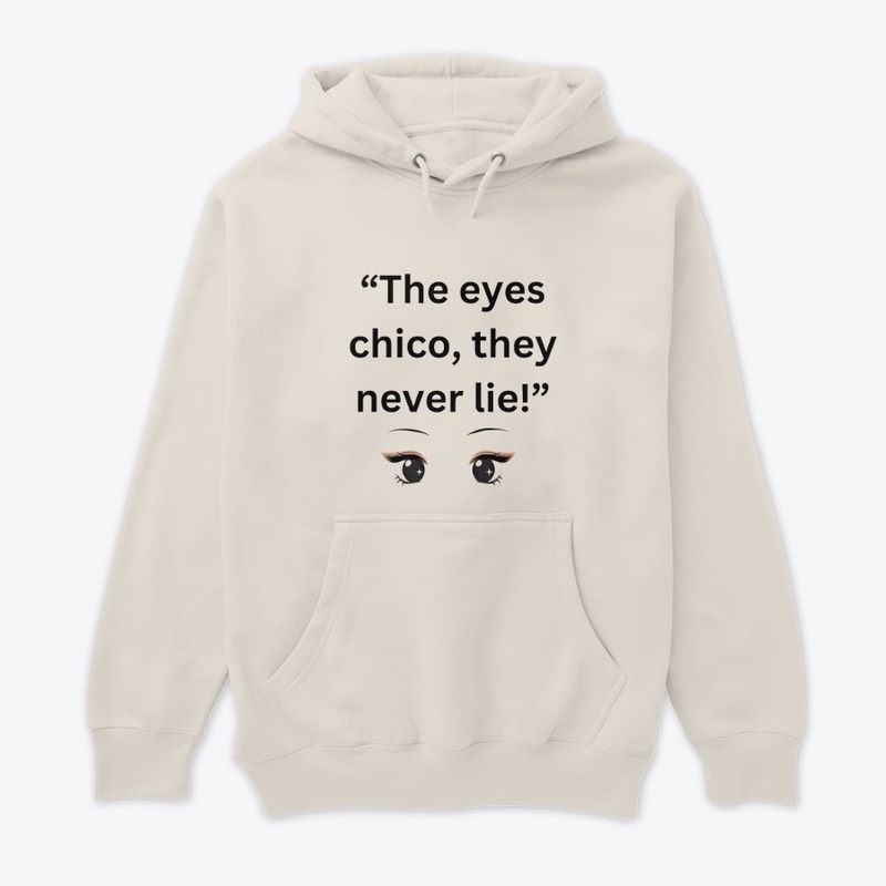 the eyes chico, they never lies!