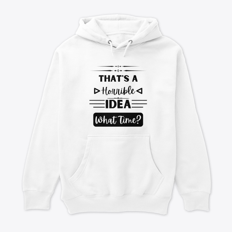 That's a Horrible Idea... What Time?