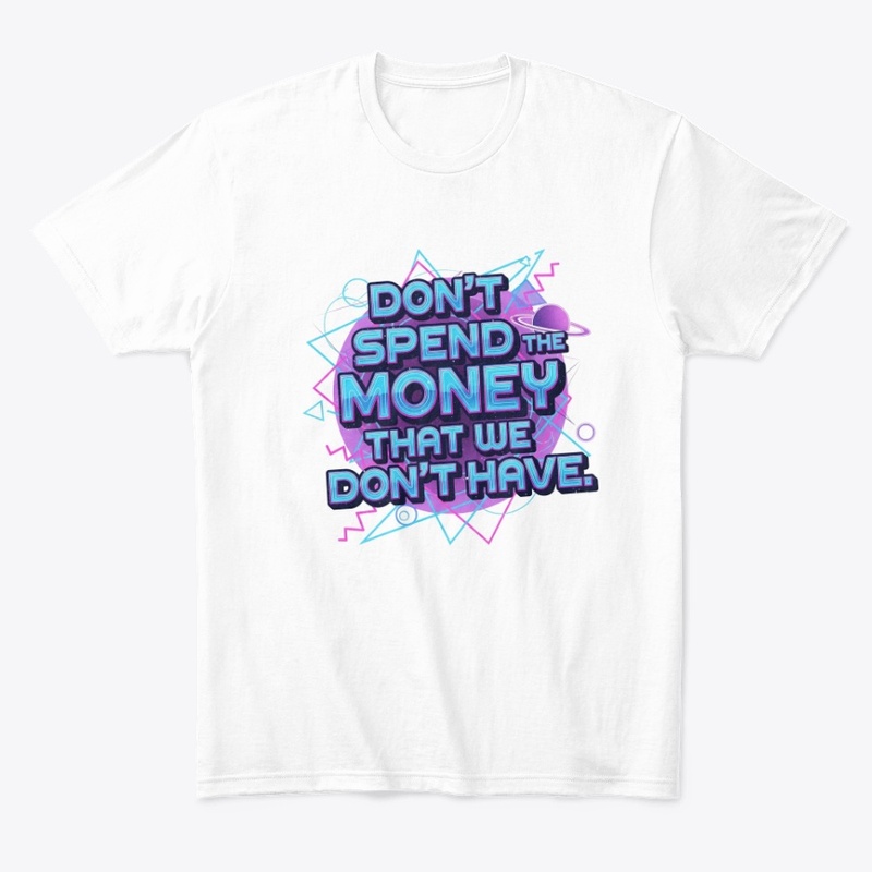 Don't Spend the Money that We Don't Have