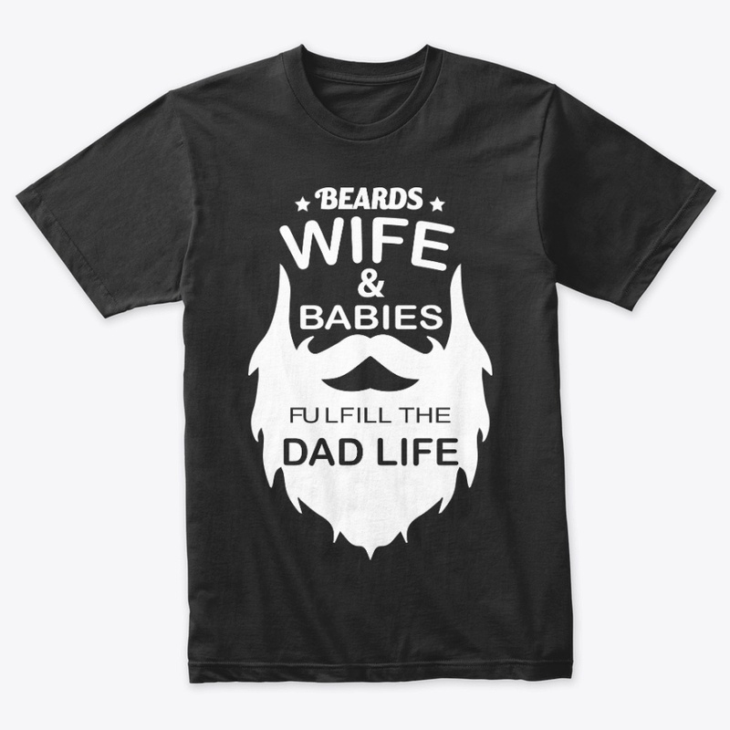 Beards-wife-babies-dad life tshirt