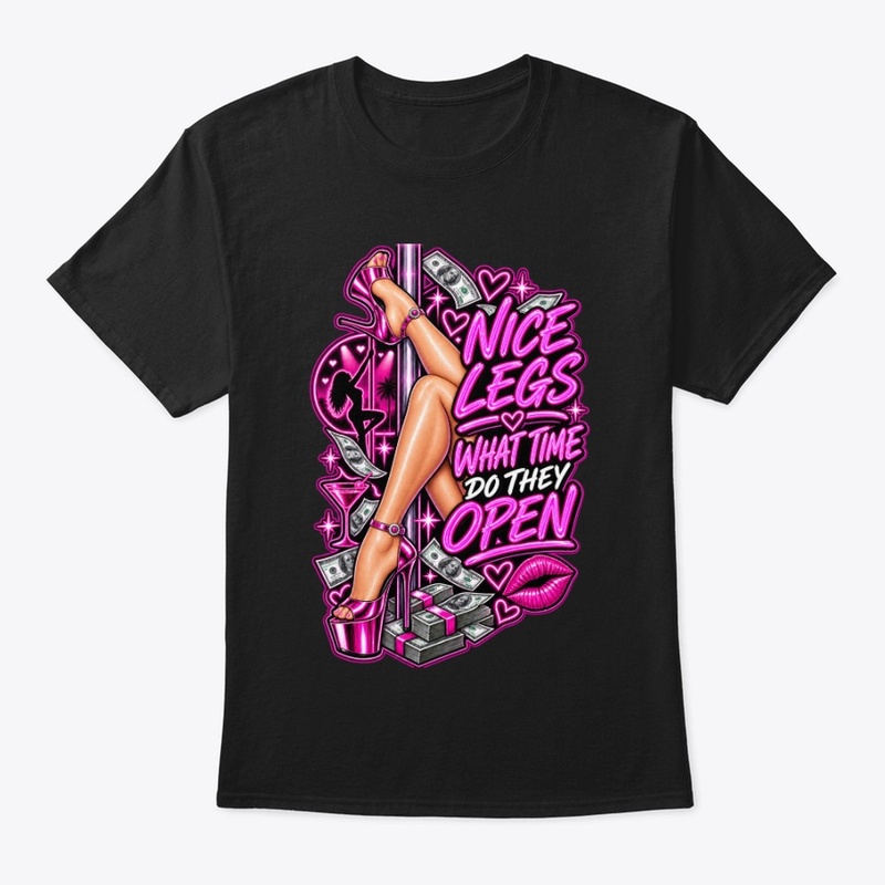 “Nice Legs… What Time They Open?” tee
