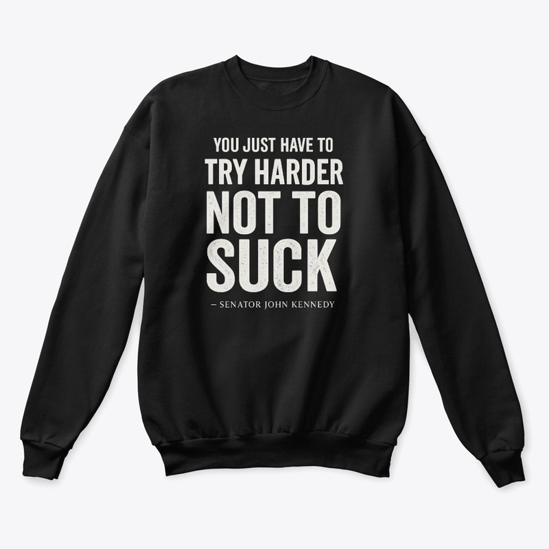 Try Harder Not to Suck Kennedy Quote