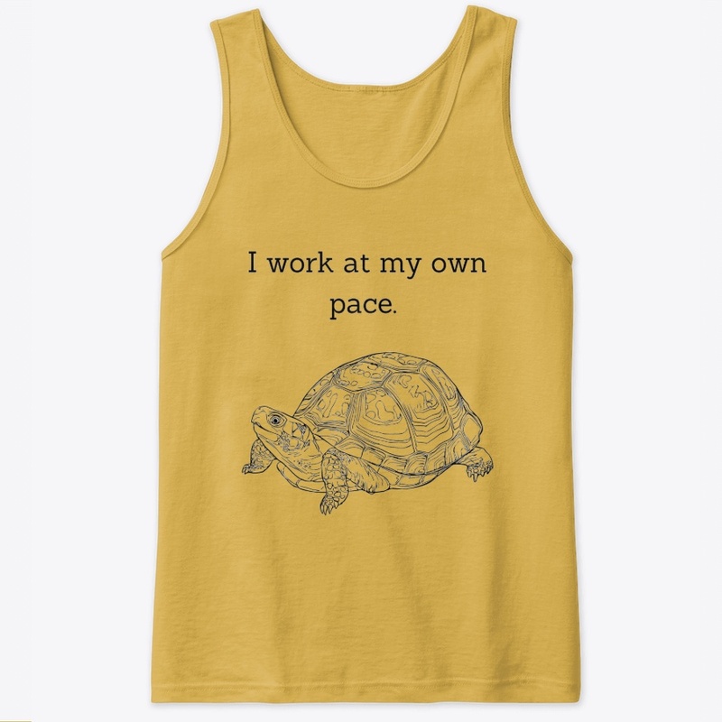 I work at my own pace.