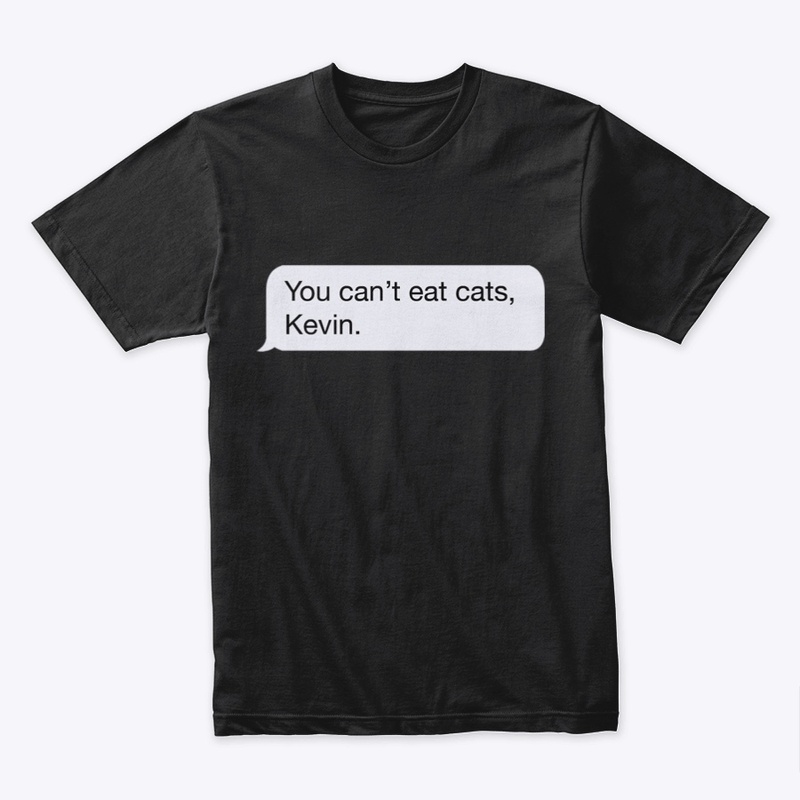 You Can't Eat Cats, Kevin.