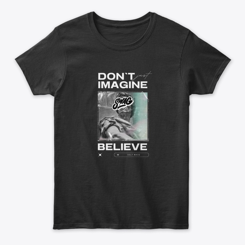 Don't imagine believe