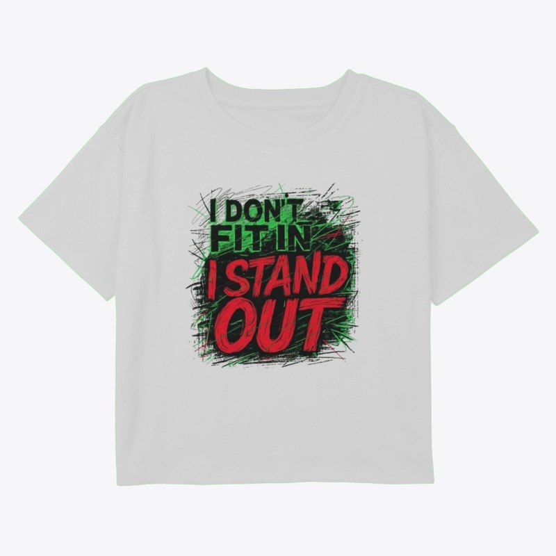 I DON'T FIT IN, I STAND OUT