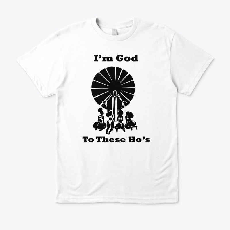 I'm God to These Ho's T-Shirts-Lyt Colrs