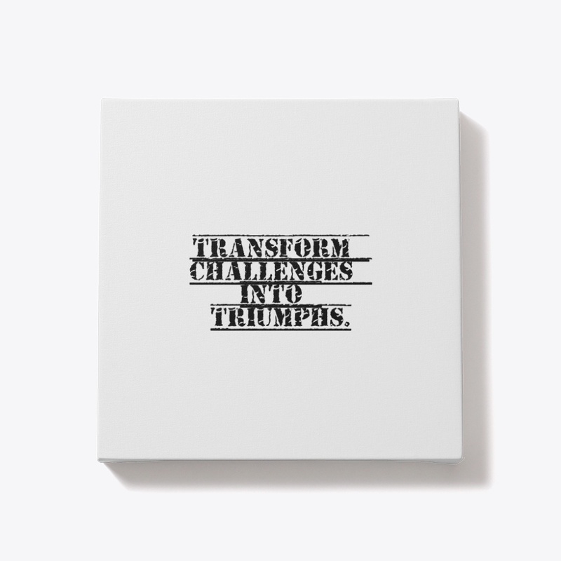 Transform Challenges into Triumphs