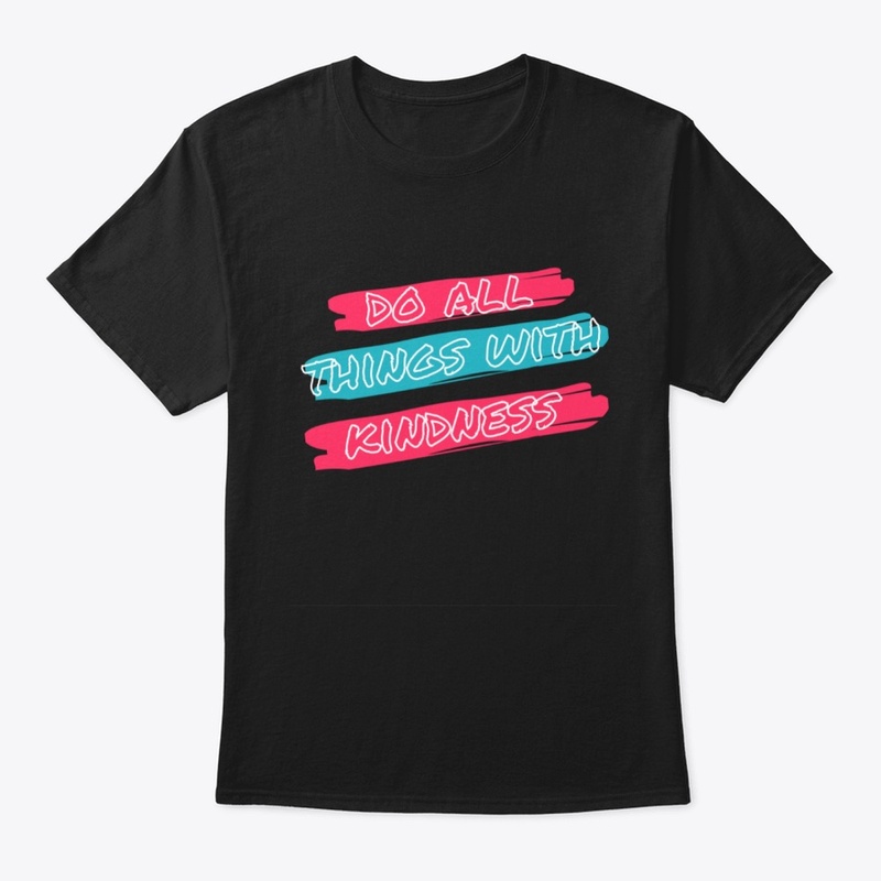 Do All things with Kindness t shirt  J.