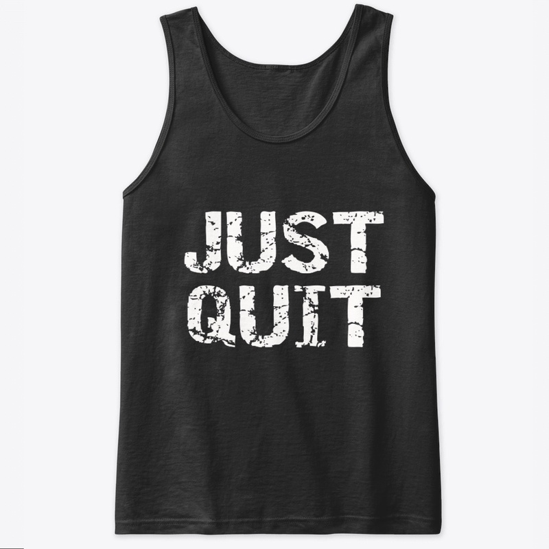 JUST QUIT