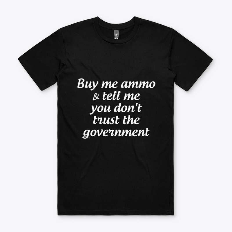 Buy me ammo, don't trust gov