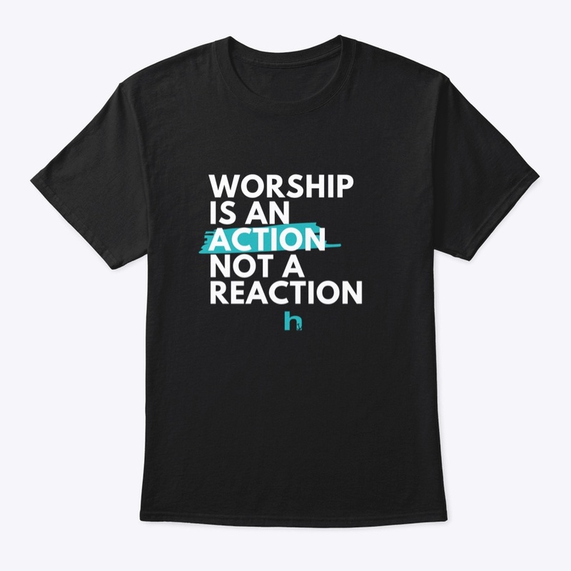 Worship is an Action not a Reaction