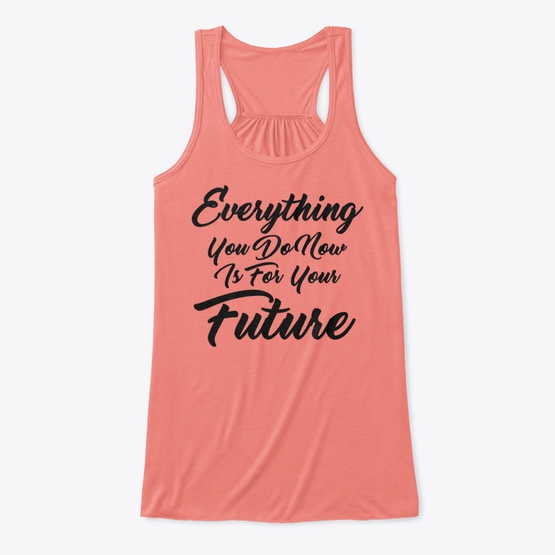 Everything You Do Now Is for Your Future