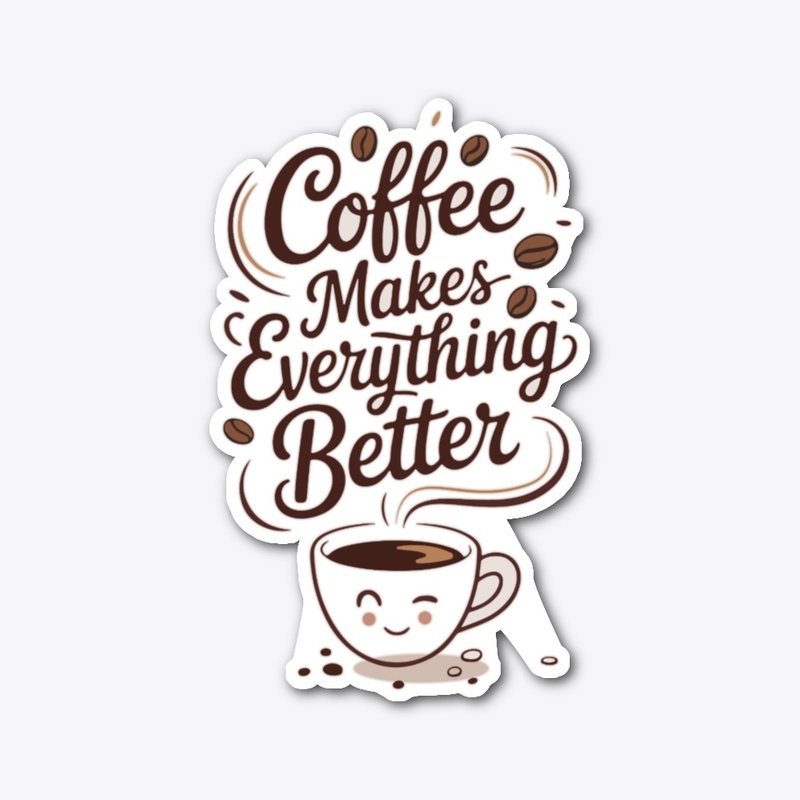 Coffee Makes Everything Better Design