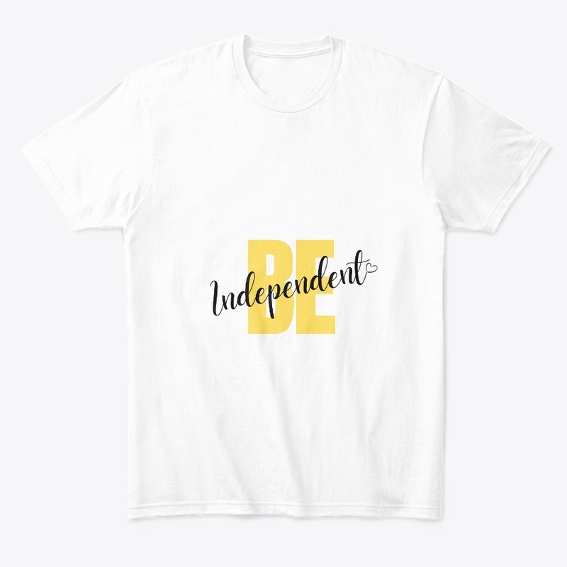 Be independent t shirts