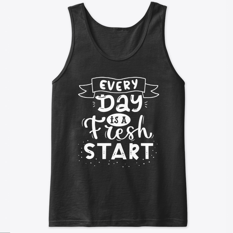 Every Day Is A Fresh Start