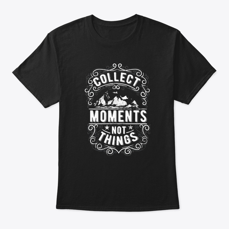 Shirt - Collect Moments, Not Things