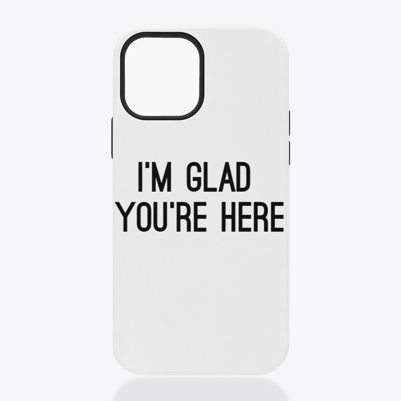 I'm Glad You're Here