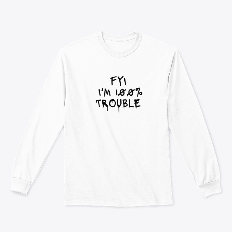 Fyi I M 100 Trouble - Classic Long Sleeve Tee